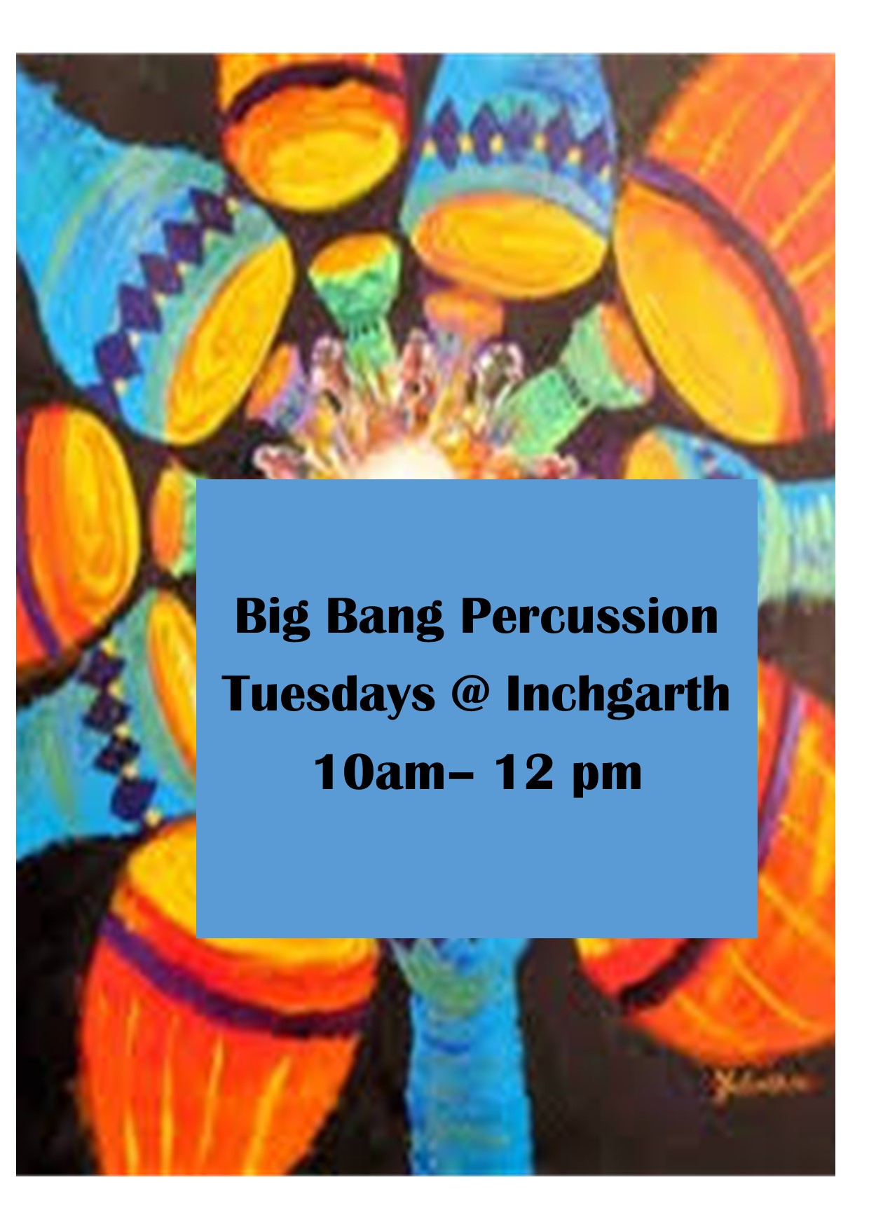 Colorful abstract painting of drums with text: “Big Bang Percussion Tuesdays @ Inchgarth 10am-12 pm”. 